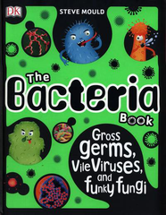 The Bacteria Book: Gross Germs, Vile Viruses, and Funky Fungi