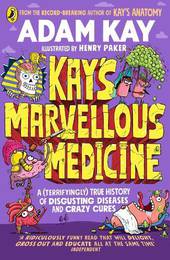 Kay's Marvellous Medicine. A Gross and Gruesome History of the Human Body.