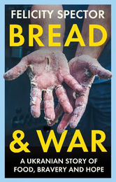 Bread and War: A Ukrainian Story of Food, Bravery and Hope