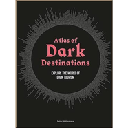 Atlas of Dark Destinations. Explore the world of dark tourism