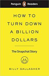 Penguin Readers: How to Turn Down a Billion Dollars : The Snapchat Story